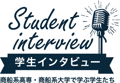 Student interview 学生インタビュー 商船系高専・商船系大学で学ぶ学生たち